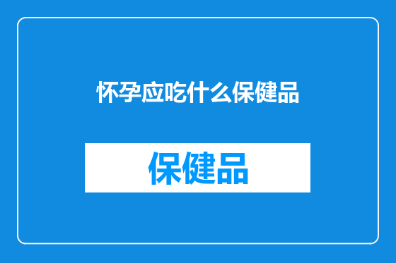 怀孕应吃什么保健品