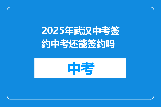 2025年武汉中考签约中考还能签约吗
