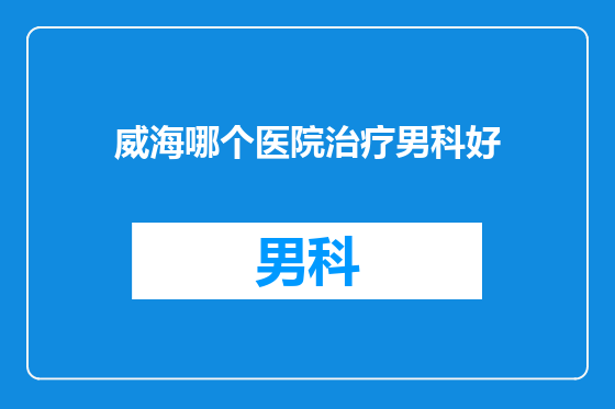 威海哪个医院治疗男科好