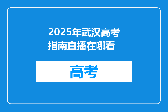 2025年武汉高考指南直播在哪看