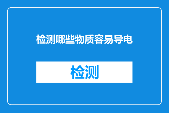 检测哪些物质容易导电