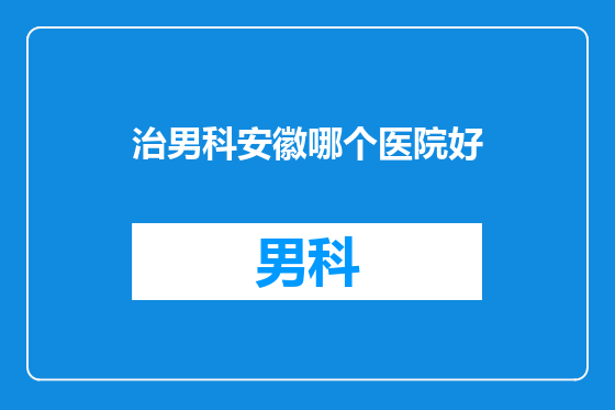 治男科安徽哪个医院好