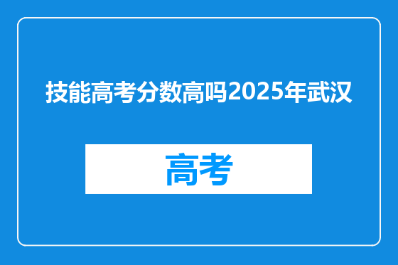 技能高考分数高吗2025年武汉