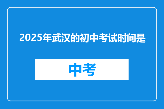2025年武汉的初中考试时间是
