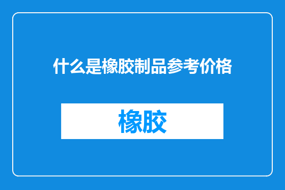 什么是橡胶制品参考价格