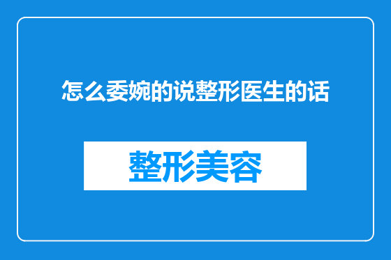 怎么委婉的说整形医生的话