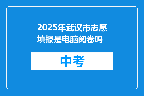 2025年武汉市志愿填报是电脑阅卷吗