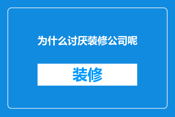 为什么讨厌装修公司呢
