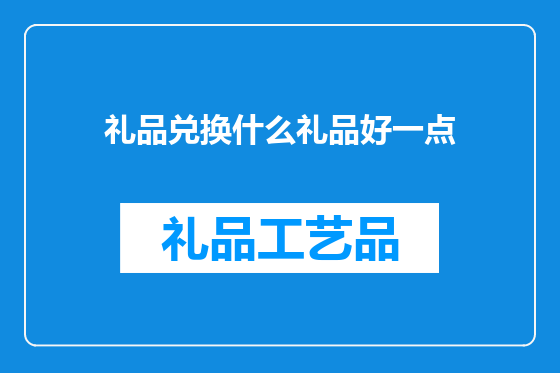 礼品兑换什么礼品好一点