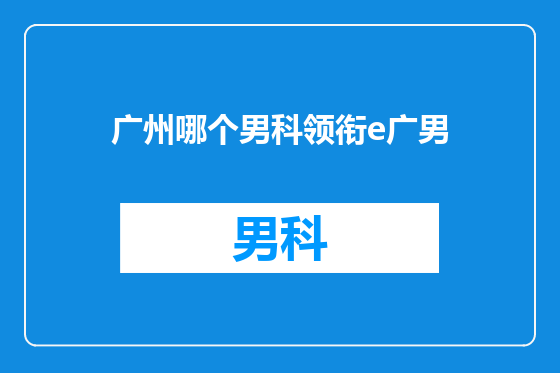 广州哪个男科领衔e广男