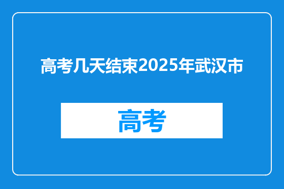 高考几天结束2025年武汉市