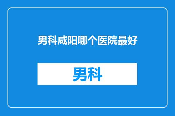 男科咸阳哪个医院最好