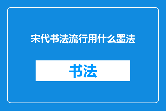 宋代书法流行用什么墨法