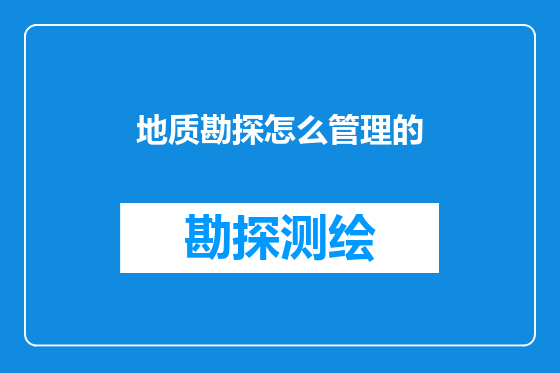 地质勘探怎么管理的