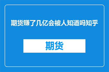 期货赚了几亿会被人知道吗知乎
