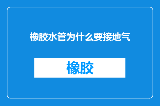 橡胶水管为什么要接地气