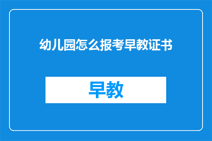 幼儿园怎么报考早教证书