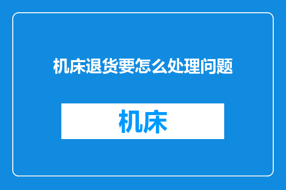 机床退货要怎么处理问题
