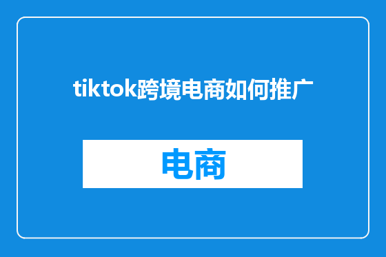 tiktok跨境电商如何推广