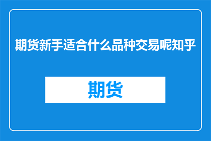 期货新手适合什么品种交易呢知乎