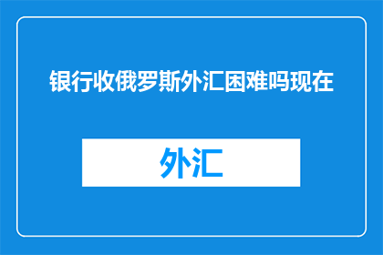 银行收俄罗斯外汇困难吗现在