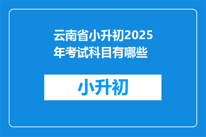 云南省小升初2025年考试科目有哪些