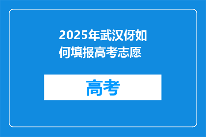 2025年武汉伢如何填报高考志愿