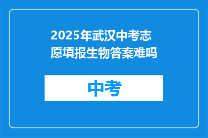 2025年武汉中考志愿填报生物答案难吗