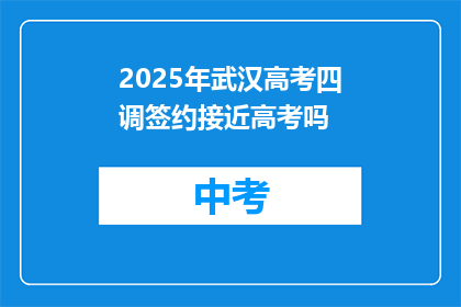 2025年武汉高考四调签约接近高考吗