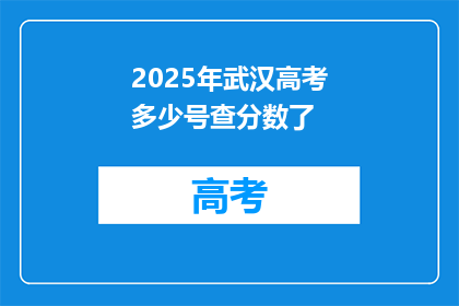 2025年武汉高考多少号查分数了