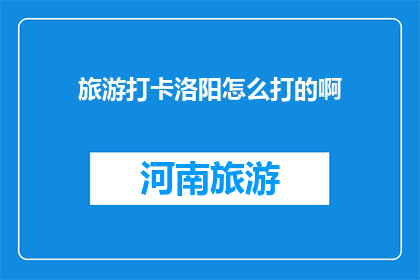 旅游打卡洛阳怎么打的啊