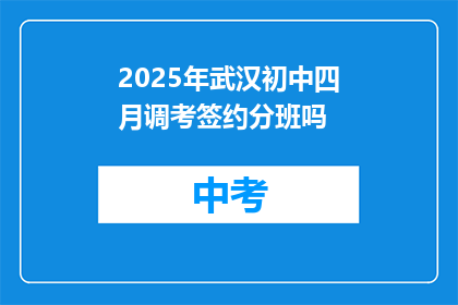 2025年武汉初中四月调考签约分班吗
