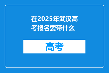在2025年武汉高考报名要带什么