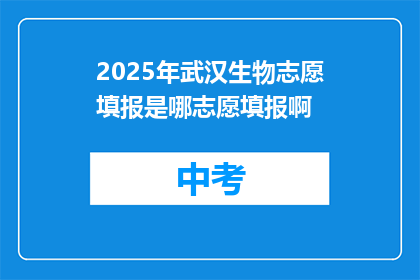 2025年武汉生物志愿填报是哪志愿填报啊