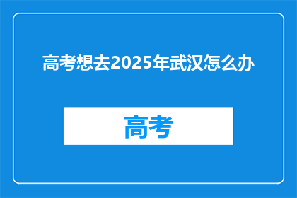 高考想去2025年武汉怎么办