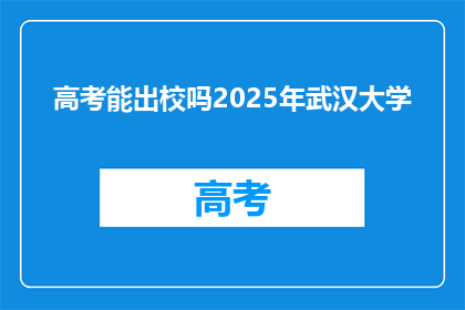 高考能出校吗2025年武汉大学