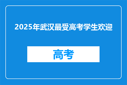 2025年武汉最受高考学生欢迎