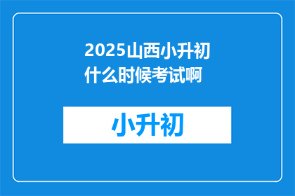 2025山西小升初什么时候考试啊