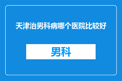 天津治男科病哪个医院比较好