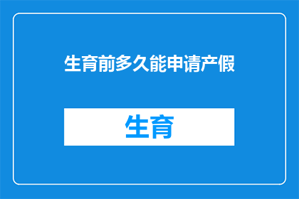 生育前多久能申请产假