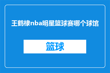王鹤棣nba明星篮球赛哪个球馆