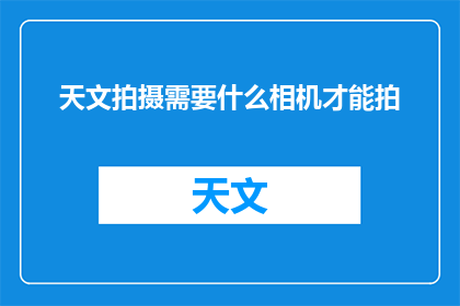 天文拍摄需要什么相机才能拍