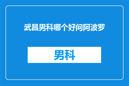 武昌男科哪个好问阿波罗