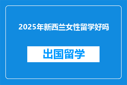 2025年新西兰女性留学好吗