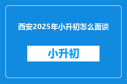 西安2025年小升初怎么面谈