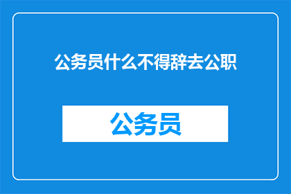 公务员什么不得辞去公职