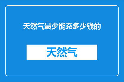 天然气最少能充多少钱的