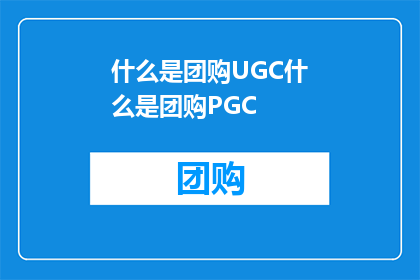 什么是团购UGC什么是团购PGC