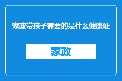 家政带孩子需要的是什么健康证