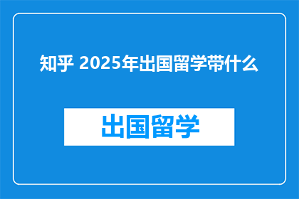 知乎 2025年出国留学带什么